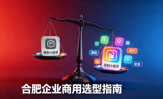 模板小程序与定制小程序有什么区别？2026 南宫NG28企业商用选型指南